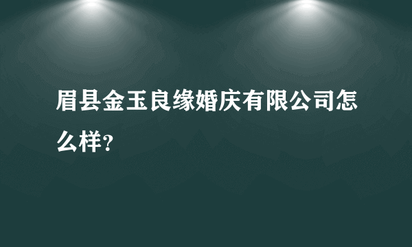 眉县金玉良缘婚庆有限公司怎么样？