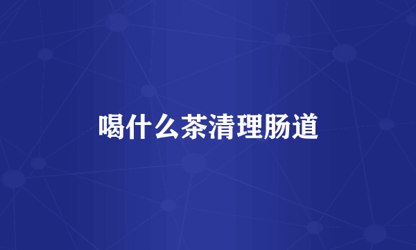 喝什么茶清理肠道