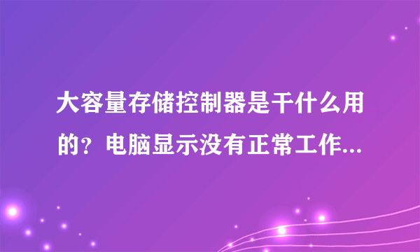 大容量存储控制器是干什么用的？电脑显示没有正常工作该怎么办
