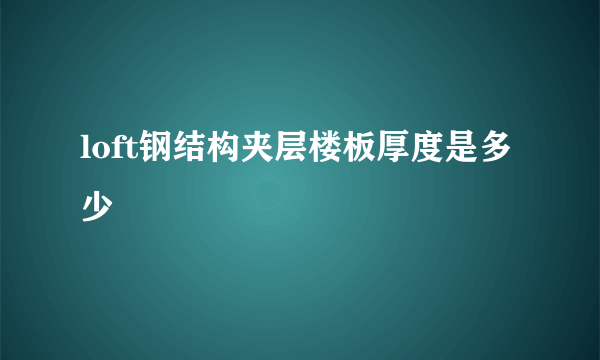 loft钢结构夹层楼板厚度是多少