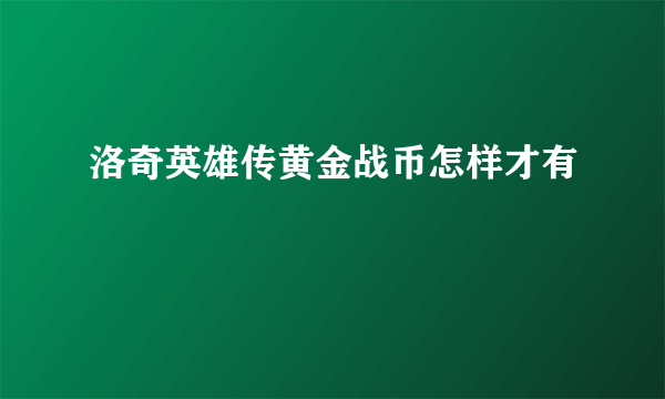 洛奇英雄传黄金战币怎样才有