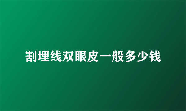 割埋线双眼皮一般多少钱