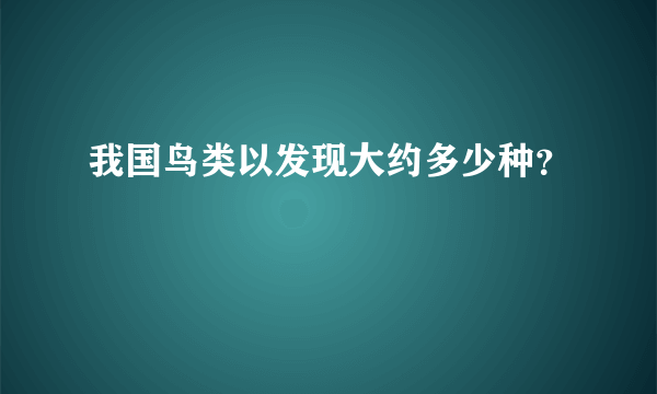 我国鸟类以发现大约多少种？