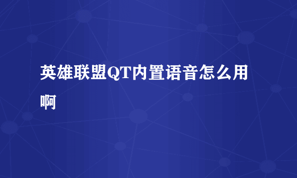 英雄联盟QT内置语音怎么用啊