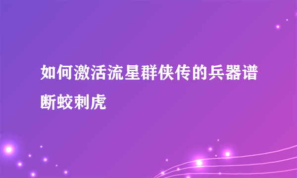 如何激活流星群侠传的兵器谱断蛟刺虎