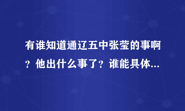 有谁知道通辽五中张莹的事啊？他出什么事了？谁能具体告诉一下，谢谢。