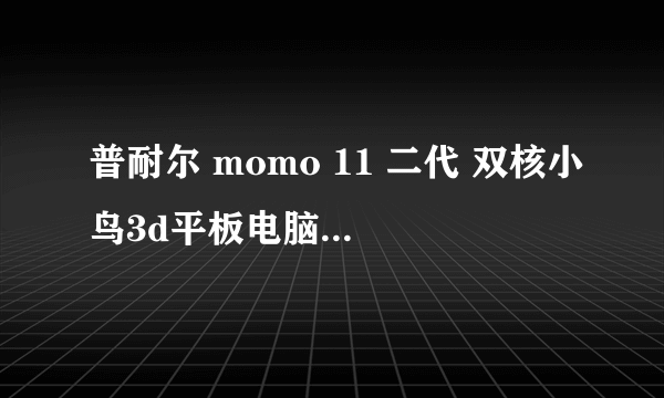 普耐尔 momo 11 二代 双核小鸟3d平板电脑怎么使用