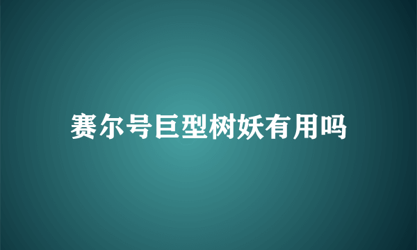 赛尔号巨型树妖有用吗
