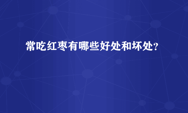 常吃红枣有哪些好处和坏处？