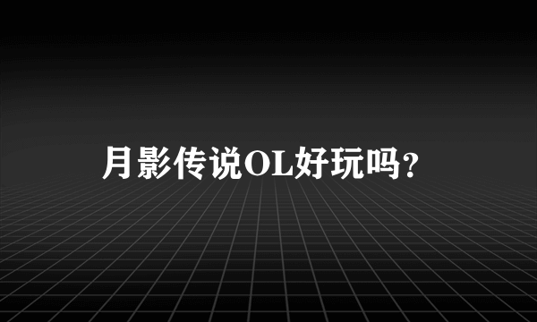月影传说OL好玩吗？