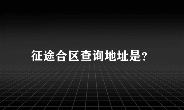 征途合区查询地址是？