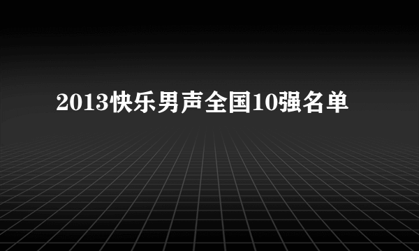 2013快乐男声全国10强名单