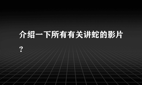 介绍一下所有有关讲蛇的影片？