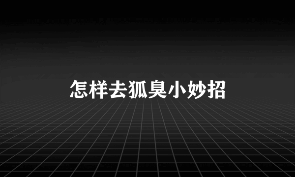 怎样去狐臭小妙招