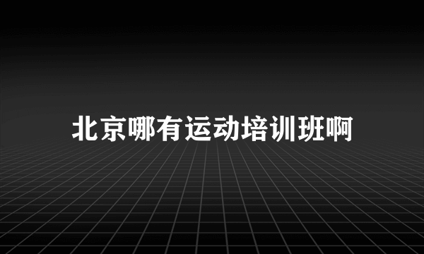 北京哪有运动培训班啊