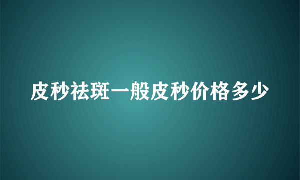皮秒祛斑一般皮秒价格多少