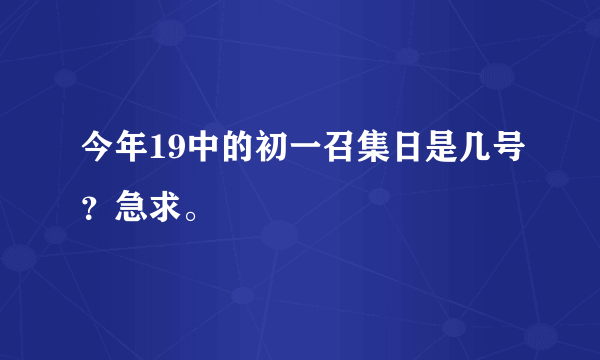 今年19中的初一召集日是几号？急求。