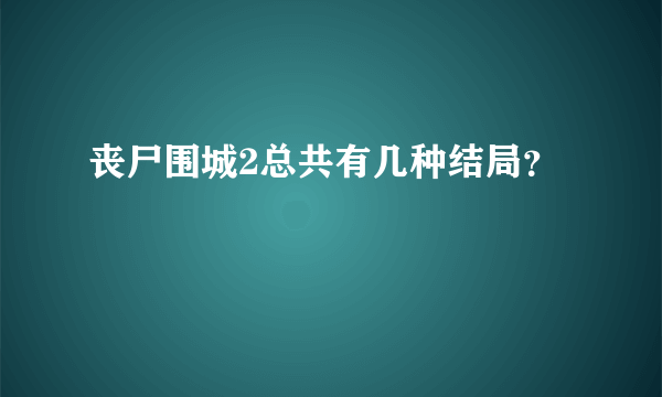 丧尸围城2总共有几种结局？