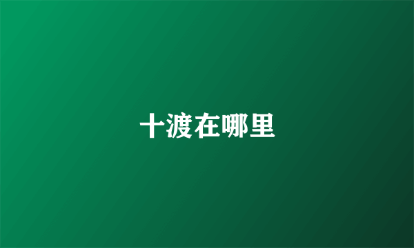 十渡在哪里