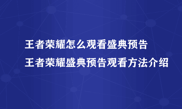 王者荣耀怎么观看盛典预告 王者荣耀盛典预告观看方法介绍