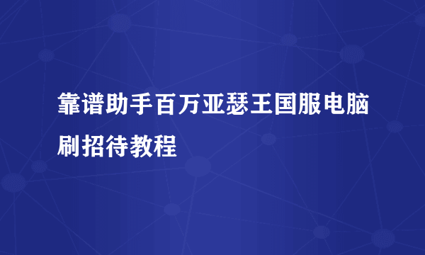 靠谱助手百万亚瑟王国服电脑刷招待教程
