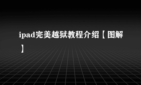 ipad完美越狱教程介绍【图解】
