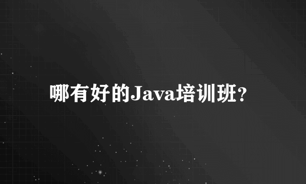 哪有好的Java培训班？