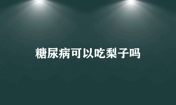 糖尿病可以吃梨子吗