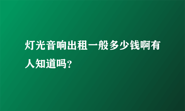 灯光音响出租一般多少钱啊有人知道吗？