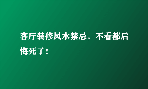 客厅装修风水禁忌，不看都后悔死了！