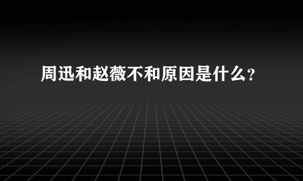 周迅和赵薇不和原因是什么？