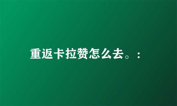重返卡拉赞怎么去。：