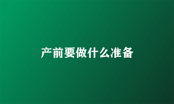 产前要做什么准备