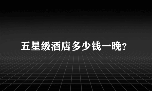 五星级酒店多少钱一晚？