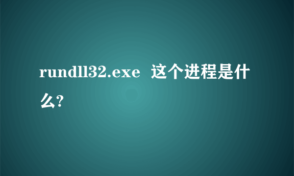 rundll32.exe  这个进程是什么?