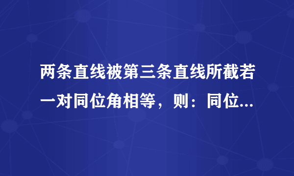 两条直线被第三条直线所截若一对同位角相等，则：同位角的平分线互相平行内错角的平分线互相平行邻补角的
