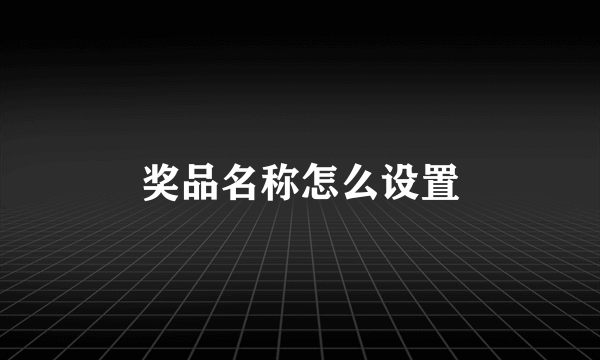 奖品名称怎么设置