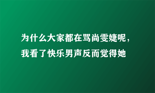 为什么大家都在骂尚雯婕呢，我看了快乐男声反而觉得她