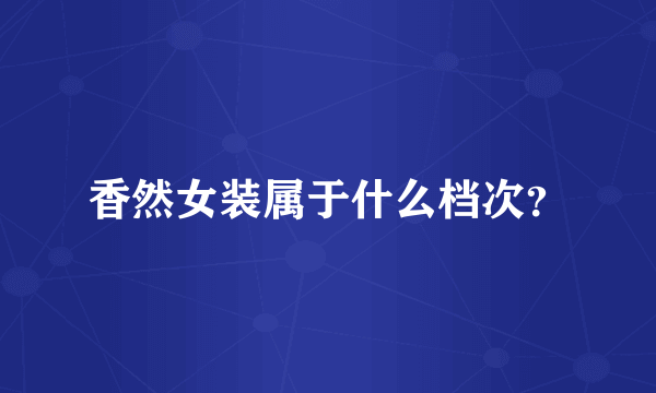 香然女装属于什么档次？