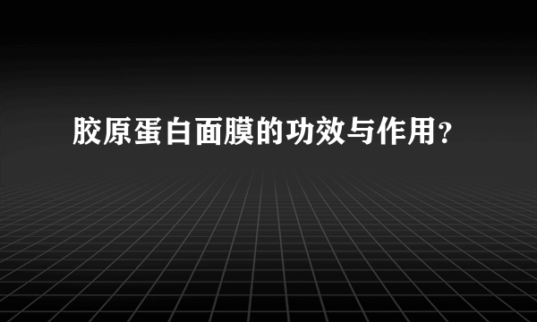 胶原蛋白面膜的功效与作用？