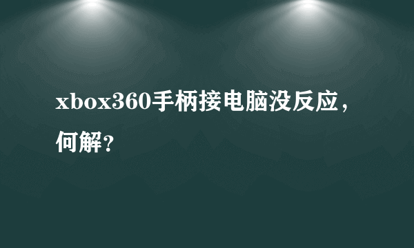 xbox360手柄接电脑没反应，何解？