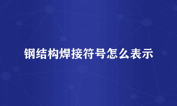 钢结构焊接符号怎么表示