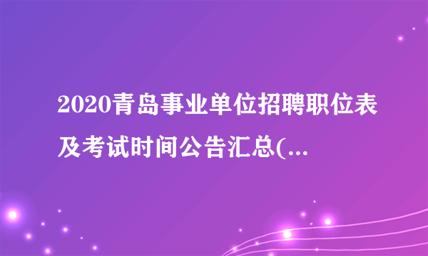2020青岛事业单位招聘职位表及考试时间公告汇总(市属及各县区)