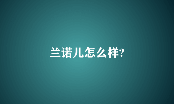 兰诺儿怎么样?