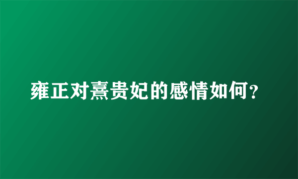 雍正对熹贵妃的感情如何？