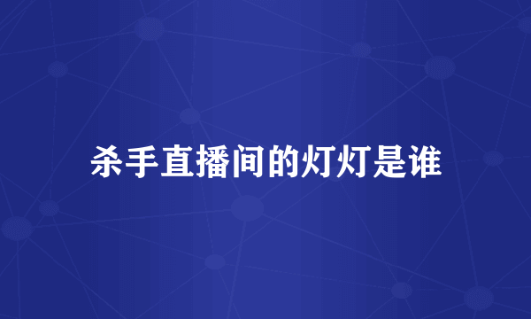 杀手直播间的灯灯是谁
