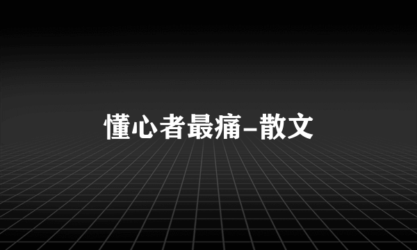 懂心者最痛-散文