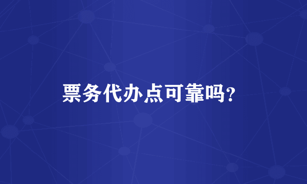 票务代办点可靠吗？