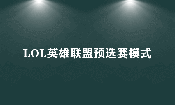 LOL英雄联盟预选赛模式