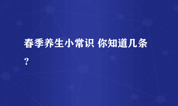 春季养生小常识 你知道几条？